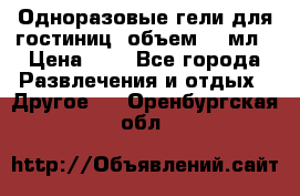 Одноразовые гели для гостиниц, объем 10 мл › Цена ­ 1 - Все города Развлечения и отдых » Другое   . Оренбургская обл.